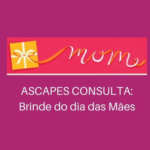 ASCAPES CONSULTA: BRINDES DO DIA DAS MÃES